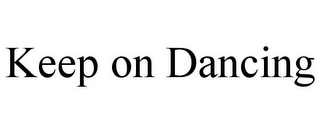 KEEP ON DANCING