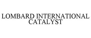 LOMBARD INTERNATIONAL CATALYST