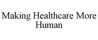 MAKING HEALTHCARE MORE HUMAN