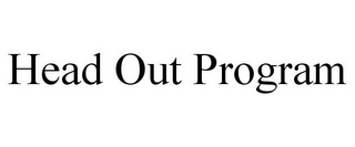 HEAD OUT PROGRAM