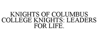 KNIGHTS OF COLUMBUS COLLEGE KNIGHTS: LEADERS FOR LIFE.