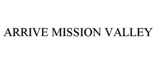 ARRIVE MISSION VALLEY