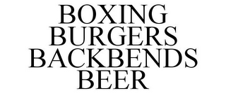 BOXING BURGERS BACKBENDS BEER