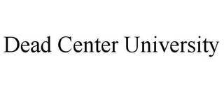 DEAD CENTER UNIVERSITY