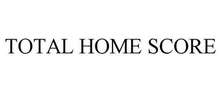 TOTAL HOME SCORE