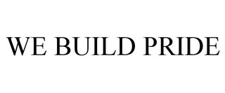 WE BUILD PRIDE
