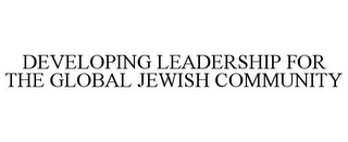 DEVELOPING LEADERSHIP FOR THE GLOBAL JEWISH COMMUNITY