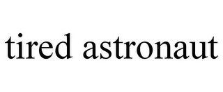 TIRED ASTRONAUT