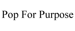 POP FOR PURPOSE
