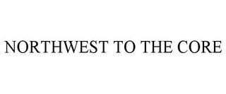 NORTHWEST TO THE CORE