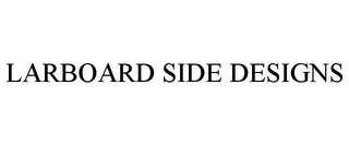 LARBOARD SIDE DESIGNS