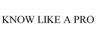 KNOW LIKE A PRO