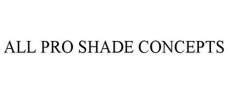 ALL PRO SHADE CONCEPTS