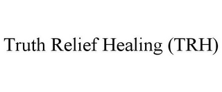 TRUTH RELIEF HEALING (TRH)
