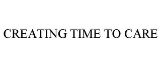 CREATING TIME TO CARE