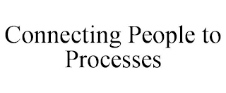 CONNECTING PEOPLE TO PROCESSES