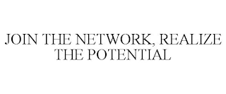 JOIN THE NETWORK, REALIZE THE POTENTIAL