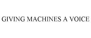 GIVING MACHINES A VOICE