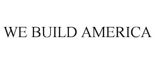 WE BUILD AMERICA