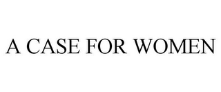 A CASE FOR WOMEN