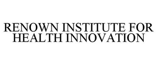 RENOWN INSTITUTE FOR HEALTH INNOVATION