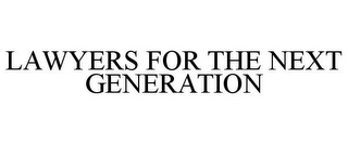 LAWYERS FOR THE NEXT GENERATION