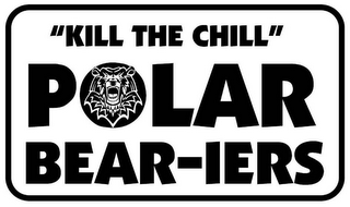 "KILL THE CHILL" POLAR BEAR-IERS