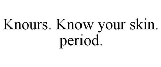 KNOURS. KNOW YOUR SKIN. PERIOD.