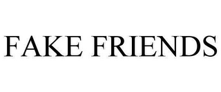 FAKE FRIENDS