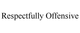 RESPECTFULLY OFFENSIVE