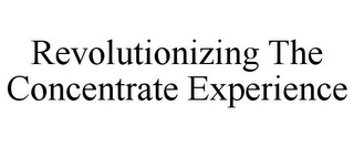 REVOLUTIONIZING THE CONCENTRATE EXPERIENCE