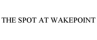 THE SPOT AT WAKEPOINT