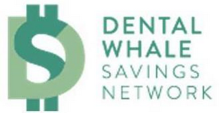 D $ DENTAL WHALE SAVINGS NETWORK