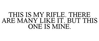THIS IS MY RIFLE. THERE ARE MANY LIKE IT. BUT THIS ONE IS MINE.
