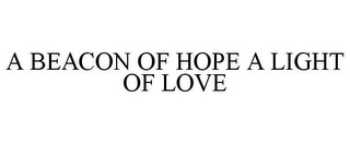 A BEACON OF HOPE A LIGHT OF LOVE