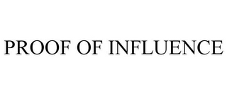 PROOF OF INFLUENCE