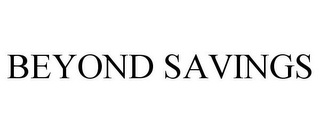 BEYOND SAVINGS