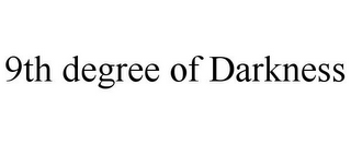 9TH DEGREE OF DARKNESS