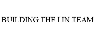 BUILDING THE I IN TEAM