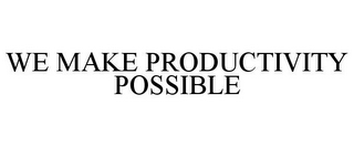 WE MAKE PRODUCTIVITY POSSIBLE