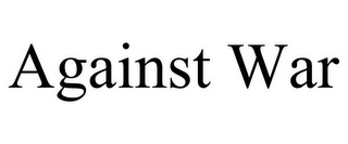 AGAINST WAR