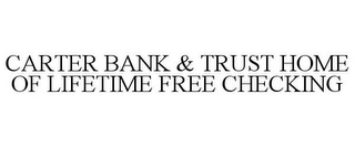 CARTER BANK & TRUST HOME OF LIFETIME FREE CHECKING