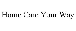 HOME CARE YOUR WAY