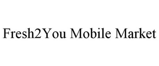 FRESH2YOU MOBILE MARKET