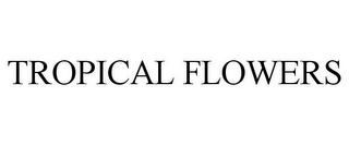 TROPICAL FLOWERS