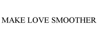 MAKE LOVE SMOOTHER