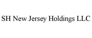 SH NEW JERSEY HOLDINGS LLC