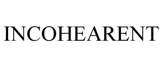INCOHEARENT