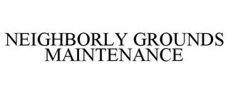 NEIGHBORLY GROUNDS MAINTENANCE