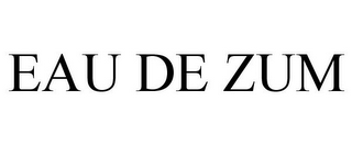 EAU DE ZUM